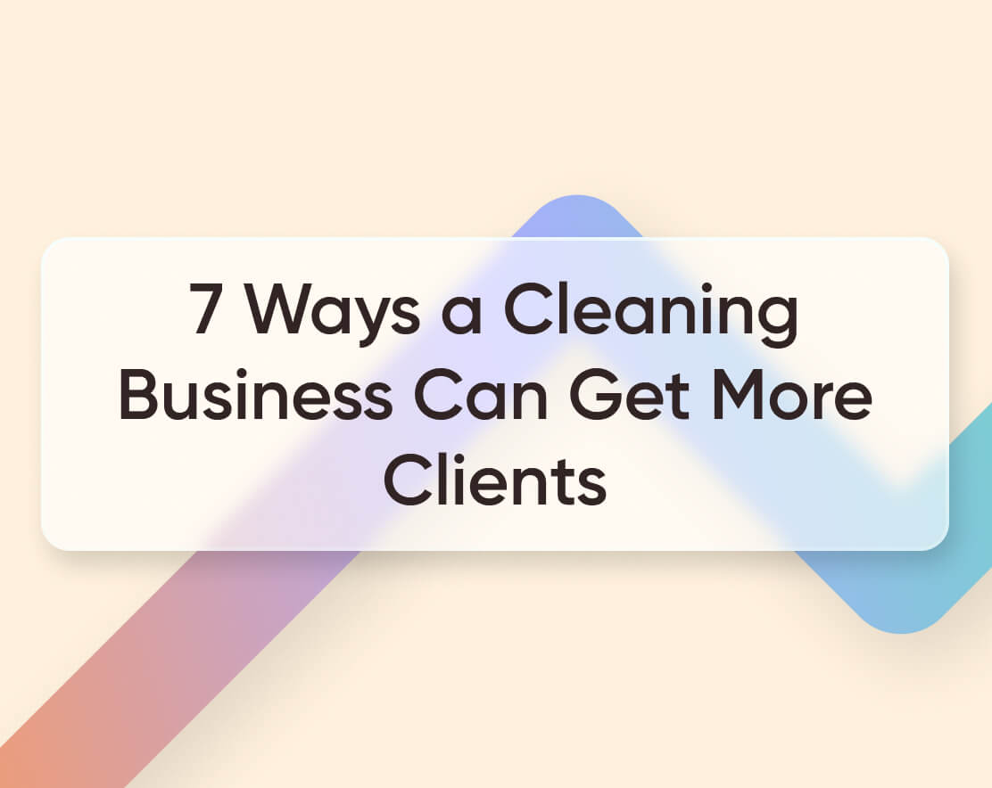 7 Easy Ways a Cleaning Business Can Get More Clients in 2023